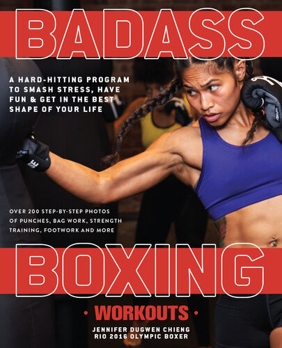 Badass Boxing Workouts A Hardhitting Program To Smash Stress Have Fun And Get In The Best Shape Of Your Life Jennifer Chieng