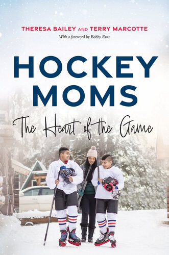 Hockey Moms The Heart Of The Game Theresa Bailey Terry Marcotte