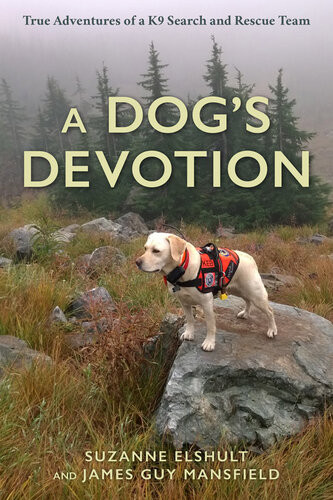 A Dogs Devotion True Adventures Of A K9 Search And Rescue Team Suzanne Elshult James Guy Mansfield
