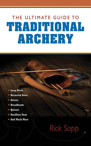 The Ultimate Guide To Traditional Archery Rick Sapp