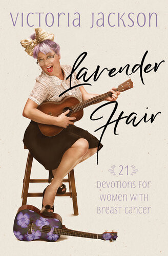 Lavender Hair 21 Devotions For Women With Breast Cancer Victoria Jackson