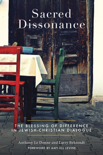 Sacred Dissonance A Richer Faith Through Jewishchristian Dialogue Anthony Le Donne Lawrence Behrendt