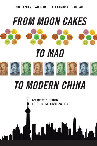 From Moon Cakes To Mao To Modern China An Introduction To Chinese Civilization Zhu Fayuan Wu Qixin Gao Han