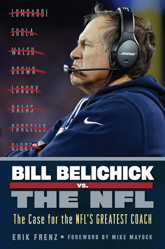 Bill Belichick Vs The Nfl The Case For The Nfls Greatest Coach Erik Frenz Mike Mayock