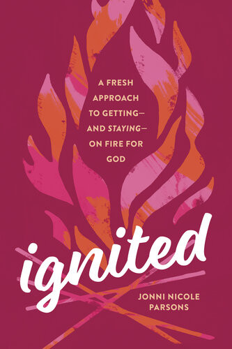 Ignited A Fresh Approach To Gettingand Stayingon Fire For God Jonni Nicole Parsons