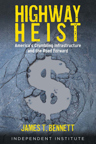 Highway Heist Americas Crumbling Infrastructure And The Road Forward James T Bennett