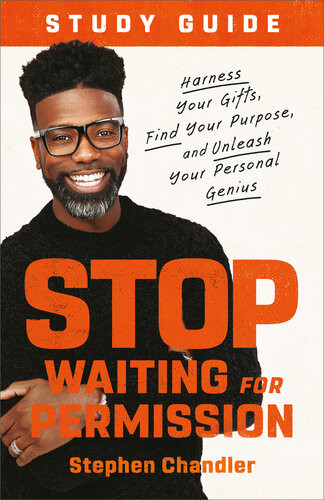 Stop Waiting For Permission Study Guide Harness Your Gifts Find Your Purpose And Unleash Your Personal Genius Stephen Chandler