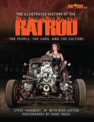 The Illustrated History Of The Rat Rod The People The Cars And The Culture Steve Thaemert