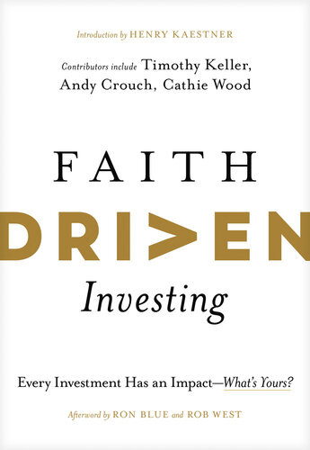 Faith Driven Investing Every Investment Has An Impactwhats Yours Henry Kaestner Timothy Keller Andy Crouch Cathie Wood Efosa Ojomo Finny Kuruvilla Ron Blue Luke Roush Jessica Kim Obie Mckenzie Bryce Butler Casey Crawford Greg Lernihan John Marsh Ashely Marsh Richard Okello Will Thomas Robert West