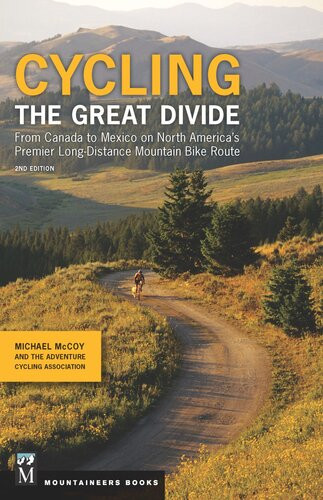 Cycling The Great Divide From Canada To Mexico On North Americas Premier Longdistance Mountain Bike Route 2nd Edition Michael Mccoy Adventure Cycling Association