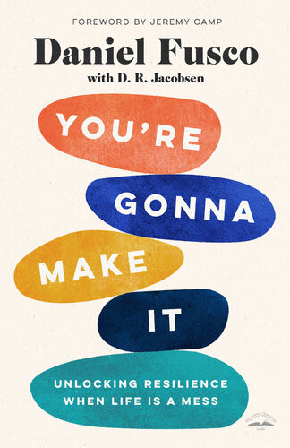 Youre Gonna Make It Unlocking Resilience When Life Is A Mess Daniel Fusco D R Jacobsen