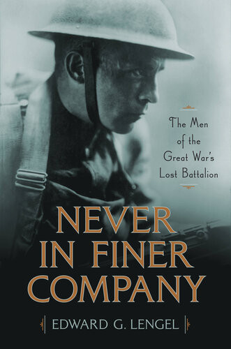 Never In Finer Company The Men Of The Great Wars Lost Battalion Edward G Lengel