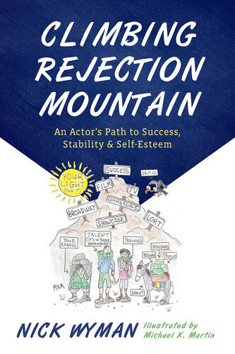 Climbing Rejection Mountain An Actors Path To Success Stability And Selfesteem Nick Wyman
