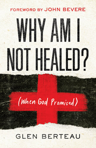 Why Am I Not Healed When God Promised Glen Berteau