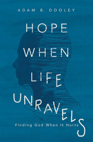 Hope When Life Unravels Finding God When It Hurts Adam B Dooley
