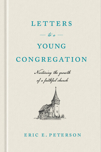Letters To A Young Congregation Nurturing The Growth Of A Faithful Church Eric E Peterson