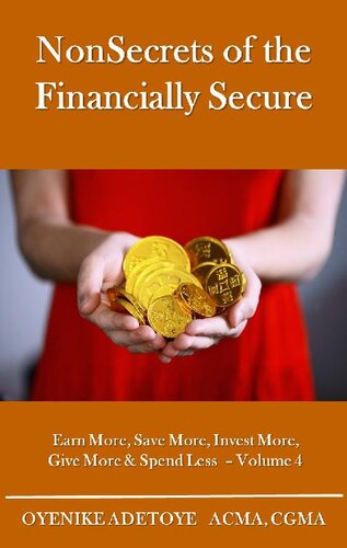 Nonsecrets Of The Financially Securevolume 4 Earn More Save More Invest More Give More Spend Lessvolume 4 Oyenike Adetoye