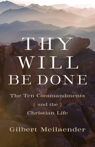 Thy Will Be Done The Ten Commandments And The Christian Life Gilbert Meilaender