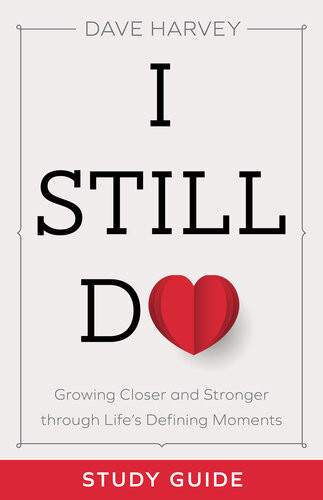 I Still Do Study Guide Growing Closer And Stronger Through Lifes Defining Moments Dave Harvey