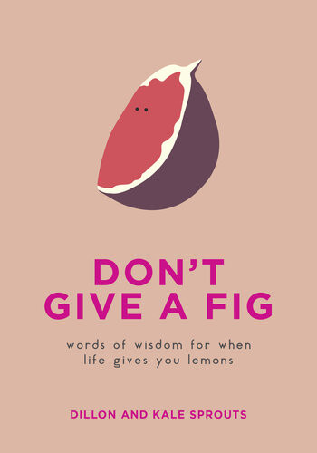 Dont Give A Fig Words Of Wisdom For When Life Gives You Lemons Dillon And Kale Sprouts