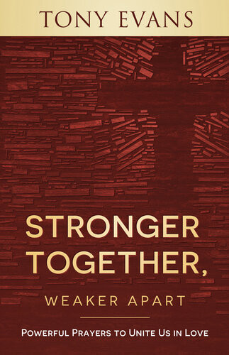 Stronger Together Weaker Apart Powerful Prayers To Unite Us In Love Tony Evans