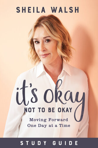 Its Okay Not To Be Okay Study Guide Moving Forward One Day At A Time Sheila Walsh