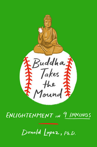 Buddha Takes The Mound Enlightenment In 9 Innings Donald S Lopez