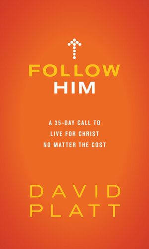Follow Him A 35day Call To Live For Christ No Matter The Cost David Platt