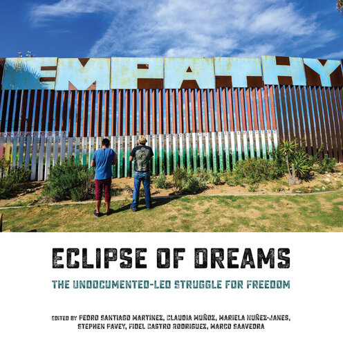 Eclipse Of Dreams The Undocumentedled Struggle For Freedom Marco Saavedra Claudia Muoz Mariela Nuezjanes Stephen Pavey Fidel Castro Rodriguez Pedro Santiago Martinez