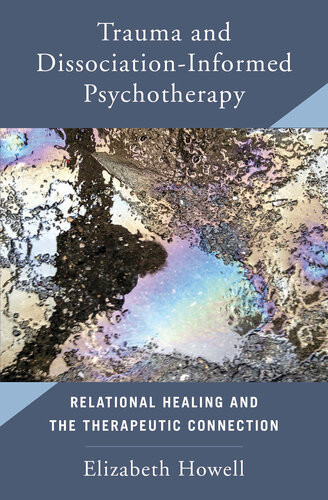Trauma And Dissociation Informed Psychotherapy Relational Healing And The Therapeutic Connection Elizabeth Howell