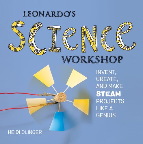 Leonardos Science Workshop Invent Create And Make Steam Projects Like A Genius Heidi Olinger