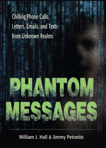 Phantom Messages Chilling Phone Calls Letters Emails And Texts From Unknown Realms William J Hall Jimmy Petonito