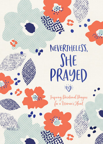 Nevertheless She Prayed Inspiring Devotional Prayers For A Womans Heart Compiled By Barbour Staff