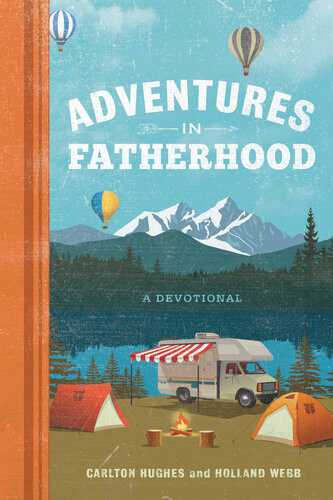 Adventures In Fatherhood A Devotional Holland Webb Carlton Hughes
