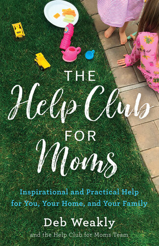 The Help Club For Moms Inspirational And Practical Help For You Your Home And Your Family Deb Weakly