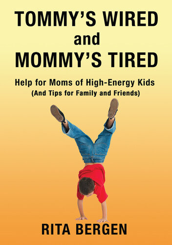 Tommys Wired And Mommys Tired Help For Moms Of Highenergy Kids And Tips For Family And Friends Rita Bergen