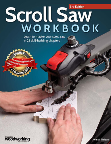 Scroll Saw Workbook Learn To Master Your Scroll Saw In 25 Skillbuilding Chapters 3rd Edition John A Nelson