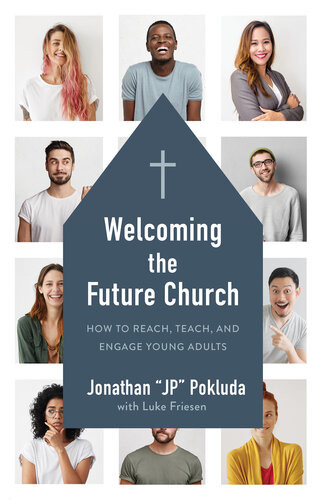 Welcoming The Future Church How To Reach Teach And Engage Young Adults Jonathan Pokluda Luke Friesen