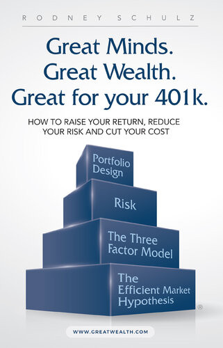 Great Minds Great Wealth Great For Your 401k How To Raise Your Return Reduce Your Risk And Cut Your Cost Rodney Schulz