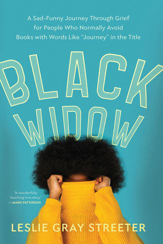 Black Widow A Sadfunny Journey Through Grief For People Who Normally Avoid Books With Words Like Journey In The Title Leslie Gray Streeter
