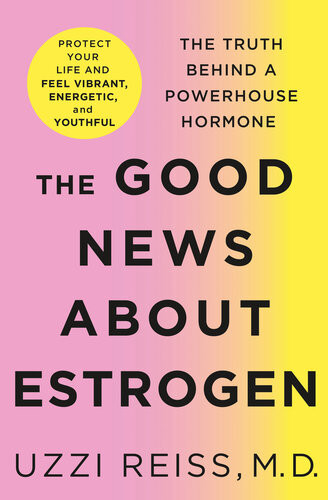 The Good News About Estrogen The Truth Behind A Powerhouse Hormone Uzzi Reiss
