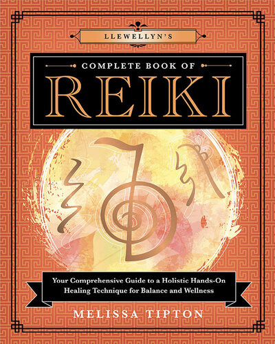 Llewellyns Complete Book Of Reiki Your Comprehensive Guide To A Holistic Handson Healing Technique For Balance And Wellness Melissa Tipton