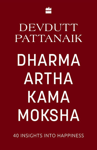 Dharma Artha Kama Moksha 40 Insights For Happiness Devdutt Pattanaik