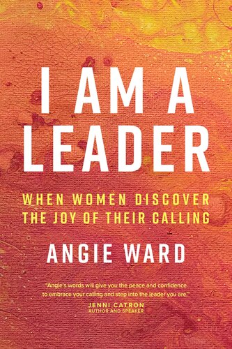 I Am A Leader When Women Discover The Joy Of Their Calling Angie Ward