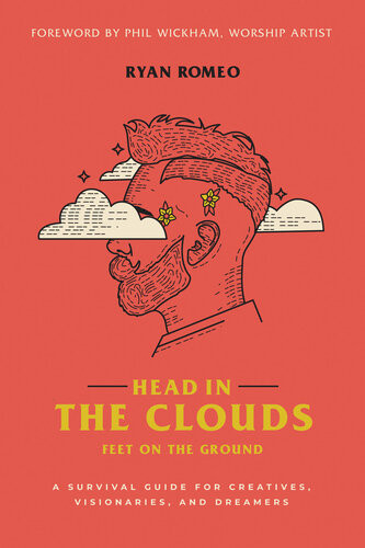 Head In The Clouds Feet On The Ground A Survival Guide For Creatives Visionaries And Dreamers Ryan Romeo