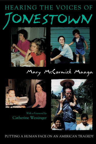 Hearing The Voices Of Jonestown Putting A Human Face On An American Tragedy Mary Mccormick Maaga