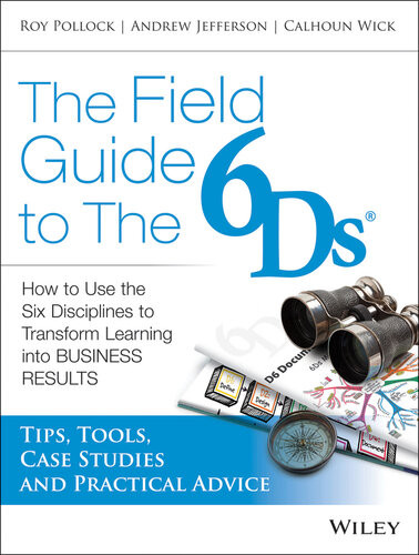 The Field Guide To The 6ds How To Use The Six Disciplines To Transform Learning Into Business Results Andy Jefferson Roy V H Pollock Calhoun W Wick