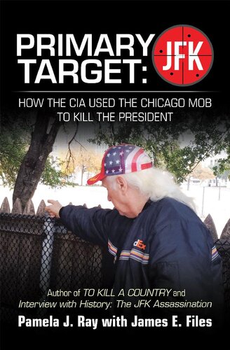 Primary Target Jfk How The Cia Used The Chicago Mob To Kill The President Author Of To Kill A County And Interview With History The Jfk Assassination Pamela J Ray James E Files