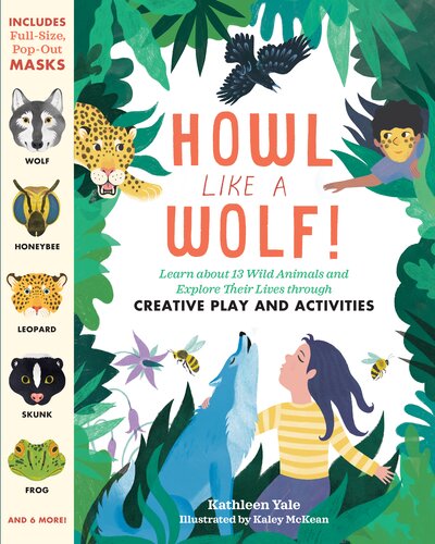 Howl Like A Wolf Learn About 13 Wild Animals And Explore Their Lives Through Creative Play And Activities Kathleen Yale