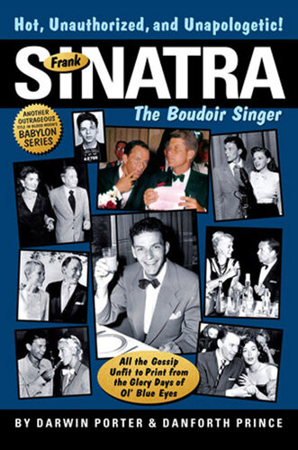 Frank Sinatra The Boudoir Singer All The Gossip Unfit To Print Darwin Porter Danforth Prince